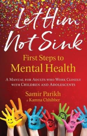 Book cover number 1 for Let Him Not Sink : The First Steps To Mental Health (A Manual for Adults Who Work Closely With Child written by Samir Parikh, Kamna Chhibber published by Rupa Publications India