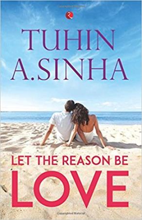 Book cover number 1 for Let The Reason Be Love written by Tuhin A. Sinha published by Rupa Publications India