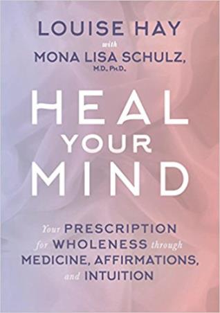 Book cover number 1 for Heal Your Mind : Your Prescription For Wholeness Through Medicine, Affirmations, And Intuition written by Louise L. Hay, Mona Lisa Schulz published by Hay House