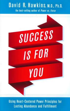 Book cover number 1 for Success Is For You : Using Heart-Centered Power Principles For Lasting Abundance And Fulfillment written by David R. Hawkins published by Hay House
