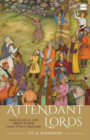 Book cover number 1 for Attendant Lords : Bairam Khan And Abdur Rahim, Courtiers And Poets In Mughal India written by T. C. A. Raghavan published by Harper Collins Publishers