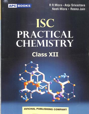 Book cover number 1 for APC ISC Practical Chemistry Class 12 written by R. R. Misra, Anju Srivastava, Neeti Misra published by Avichal Publishing Company
