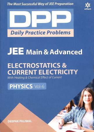 Book cover number 1 for DPP JEE Main & Advanced Physics Vol 6 : Electrostatics & Current Electricity written by Deepak Paliwal published by Arihant Prakashan