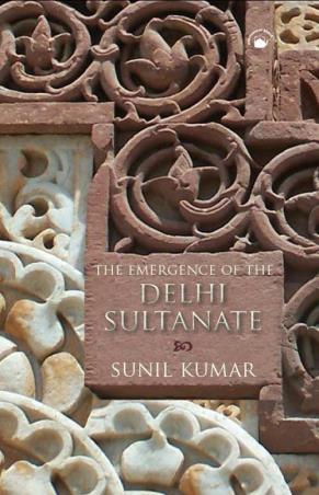 Book cover number 1 for The Emergence Of The Delhi Sultanate written by Sunil Kumar published by Permanent Black