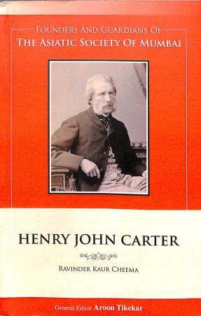 Book cover number 1 for Henry John Carter : Founders And Guardians Of The Asiatic Society Of Mumbai written by Ravinder Kaur Cheema published by Indus Source Books