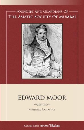 Book cover number 1 for Edward Moor : Founders And Guardians Of The Asiatic Society Of Mumbai written by Mridula Ramanna published by Indus Source Books