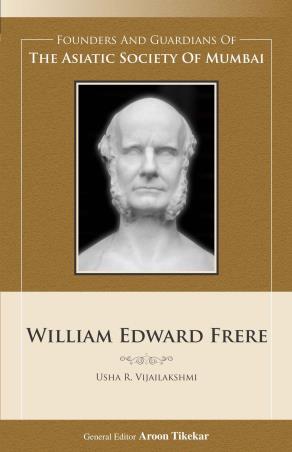 Book cover number 1 for William Edward Frere : Founders And Guardians Of The Asiatic Society Of Mumbai written by Usha R. Vijailakshmi published by Indus Source Books