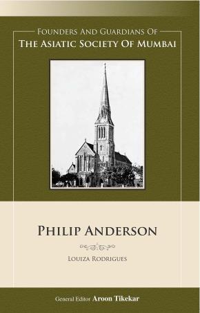 Book cover number 1 for Philip Anderson : Founders And Guardians Of The Asiatic Society Of Mumbai written by Louiza Rodrigues published by Indus Source Books