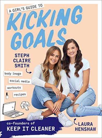 Book cover number 1 for A Girl's Guide To Kicking Goals : Body Image - Social Media - Workouts - Recipes written by Steph Claire Smith, Laura Henshaw published by Murdoch Books