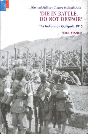 Book cover number 1 for 'Die In Battle, Do Not Despair' : The Indians On Gallipoli, 1915 written by Peter Stanley published by Primus Books
