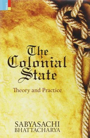 Book cover number 1 for The Colonial State : Theory And Practice written by Sabyasachi Bhattacharya published by Primus Books