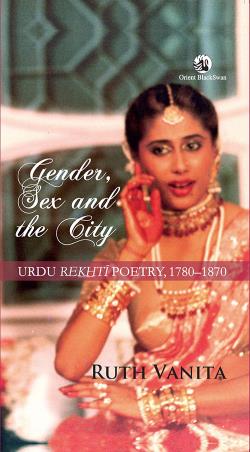 Book cover number 1 for Gender, Sex And The City : Urdu Rekhti Poetry, 1780-1870 written by Ruth Vanita published by Orient BlackSwan