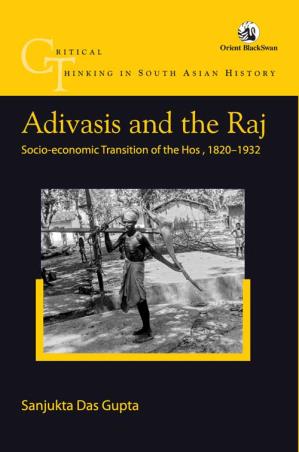 Book cover number 1 for Adivasis And The Raj : Socio-Economic Transition Of The Hos, 1820-1932 written by Sanjukta Das Gupta published by Orient BlackSwan