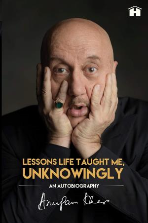 Book cover number 1 for Lessons Life Taught Me, Unknowingly : An Autobiography written by Anupam Kher published by Hay House