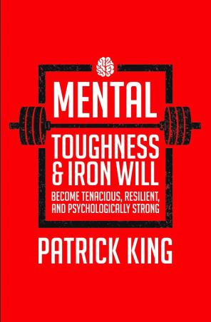 Book cover number 1 for Mental Toughness & Iron Will : Become Tenacious, Resilient, Psychologically Strong written by Patrick King published by Embassy Books