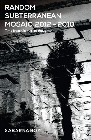 Book cover number 1 for Random Subterranean Mosaic 2012 â€“ 2018 (Time Frozen In Myriad Thoughts) written by Sabarna Roy published by Leadstart