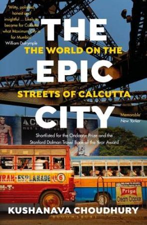 Book cover number 1 for The Epic City : The World On The Streets Of Calcutta written by Kushanava Choudhury published by Bloomsbury Publishing