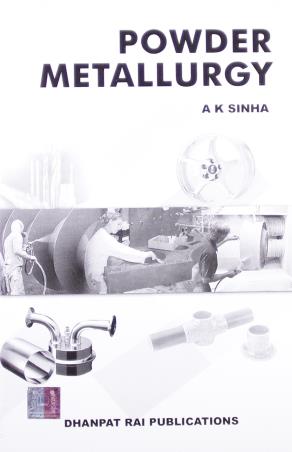 Book cover number 1 for Powder Metallurgy written by A. K. Sinha published by Dhanpat Rai Publications (P) Ltd.