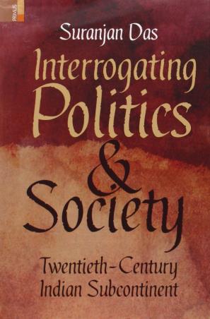 Book cover number 1 for Interrogating Politics & Society written by Suranjan Das published by Primus Books