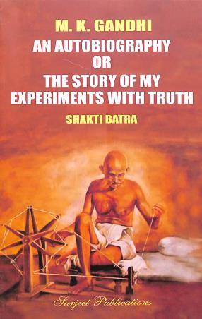 Book cover number 1 for An Autobiography Or The Story Of My Experiments With Truth : M. K. Gandhi written by Shakti Batra published by Surjeet Publications