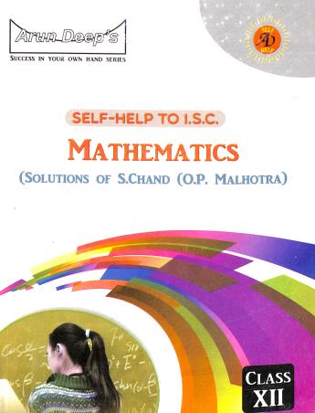 Book cover number 1 for Arun Deeps Self-Help To ISC Mathematics Class 12 (Solutions Of S. Chand{O. P. Malhotra}) written by Munish Sethi, Sukhman J. Kaur published by Ravinder Singh & Sons