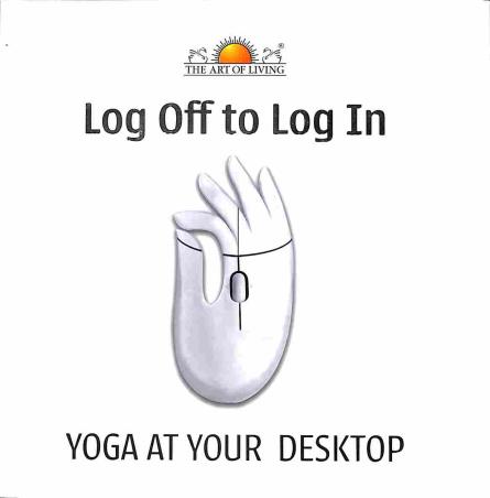 Book cover number 1 for Log Off To Log In Yoga At Your Desktop written by NA published by Sri Sri Publications Trust
