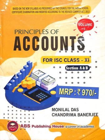 Book cover number 1 for Principles Of Accounts For ISC Class 11 Volume 1 (Section A & B) With Project Work written by Monilal Das, Chandrima Banerjee published by ABS Publishing House
