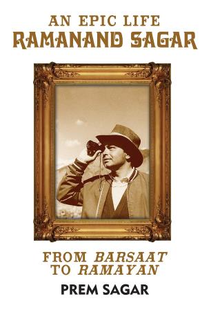 Book cover number 1 for An Epic Life : Ramanand Sagar From Barsaat To Ramayan written by Prem Sagar published by Westland