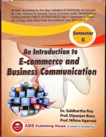 Book cover number 1 for An Introduction To E-Commerce And Business Communication Semester 2 written by Siddhartha Ray, Dipanjan Basu, Nilima Agarwal published by ABS Publishing House