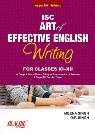 Book cover number 1 for ISC Art Of Effective English Writing For Classes 11-12 (2021 Syllabus) written by Meena Singh, O. P. Singh published by Blackie ELT Books