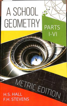 Book cover number 1 for A School Geometry (Metric Edition) Parts 1 To 6 written by H. S. Hall, F. H. Stevens published by Radha Publishing House