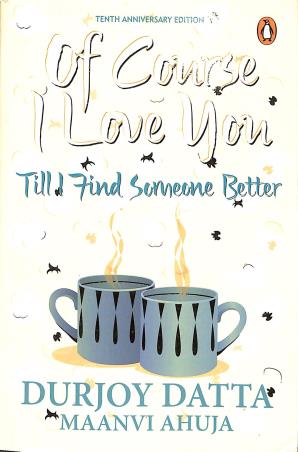 Book cover number 1 for Of Course I Love You Till I Find Someone Better written by Durjoy Datta, Maanvi Ahuja published by Penguin Books