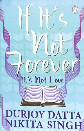 Book cover number 1 for If It's Not Forever : It's Not Love written by Durjoy Datta, Nikita Singh published by Penguin Books