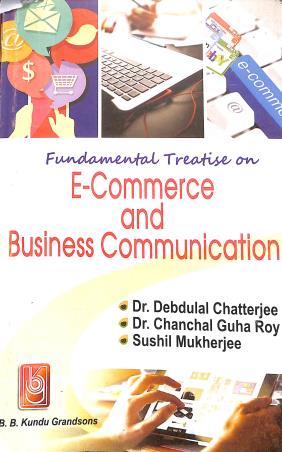 Book cover number 1 for Fundamental Treatise On E-Commerce And Business Communication written by Debdulal Chatterjee, Chanchal Guha Roy, Sushil Mukherjee published by B. B. Kundu Grandsons