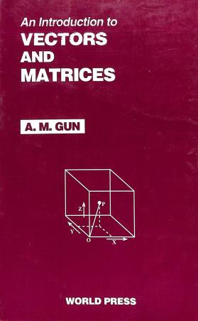 Book cover number 1 for An Introduction To Vectors And Matrices written by A. M. Gun published by The World Press Private Limited