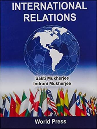 Book cover number 1 for International Relations written by Sakti Mukherjee, Indrani Mukherjee published by The World Press Private Limited