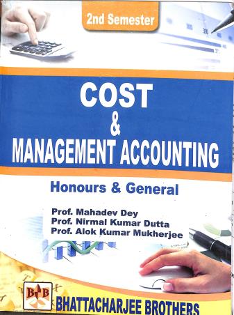 Book cover number 1 for Cost & Management Accounting : Honours & General (2nd Semester) written by Alok Kumar Mukhopadhyay, Mahadev Dey, Nirmal Kumar Dutta published by Bhattacharjee Brothers Academic Publishers