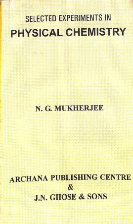Book cover number 1 for Selected Experiments In Physical Chemistry written by G. N. Mukherjee published by Archana Publishing Centre & J. N Ghose & Sons