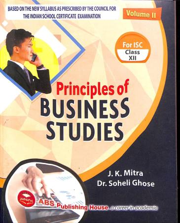 Book cover number 1 for Principles Of Business Studies For ISC Class 12 Volume II written by J. K. Mitra, Soheli Ghose published by ABS Publishing House