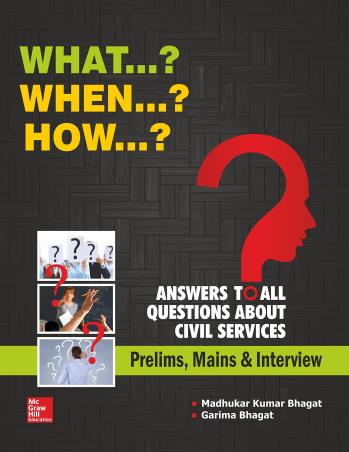 Book cover number 1 for What...? When...? How...? Answers To All Questions About Civil Services (Prelims,Mains And Interview written by Madhukar Kumar Bhagat published by McGraw Hill Education Private Limited