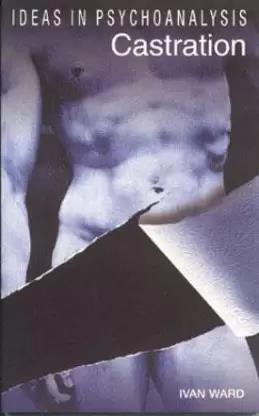 Book cover number 1 for Ideas in Psychoanalysis Castration written by Ivan Ward published by Worldview Publications
