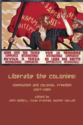 Book cover number 1 for Liberate the Colonies! written by John Riddell, Vijay Prashad, Nazeef Mollah published by LeftWord