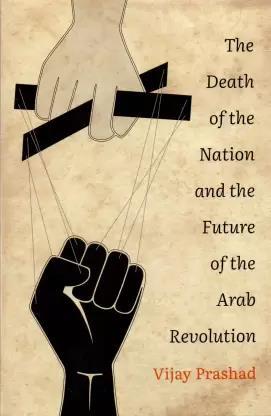 Book cover number 1 for The Death Of The Nation And The Future Of The Arab Revolution written by Vijay Prashad published by LeftWord