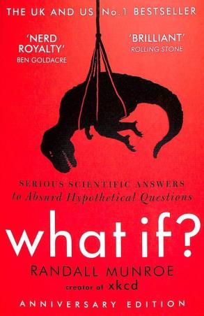 Book cover number 1 for What If ?: Serious Scientific Answers To Absurd Hypothetical Questions written by Randall Munroe published by John Murray