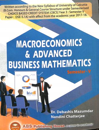 Book cover number 1 for Macroeconomices & Advanced Business Mathematics Semester 5 written by Debashis Mazumdar, Nandini Chatterjee published by ABS Publishing House