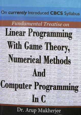 Book cover number 1 for Fundamental Treatise On Linear Programming With Game Theory, Numerical Methods & Computer Prog In C written by Arup Mukherjee published by Sreetara Prakashani
