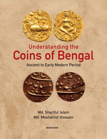 Book cover number 1 for Understanding The Coins Of Bengal : Ancient To Early Modern Period written by Md. Shariful Islam, Md. Mosharrof Hossain published by Manohar Publishers & Distributors