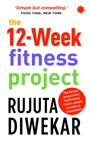 Book cover number 1 for The 12-Week Fitness Project written by Rujuta Diwekar published by Juggernaut