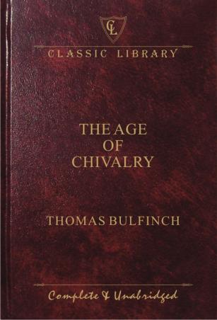 Book cover number 1 for The Age Of Chivalry (Classic Library) written by Thomas Bulfinch published by Wilco Publishing House
