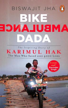 Book cover number 1 for Bike Ambulance Dada: The Inspiring Story Of Karimul Hak - The Man Who Saved over 4000 Lives written by Biswajit Jha published by Penguin Books